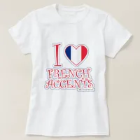 I heart French Accents Fun Slogan T-Shirt