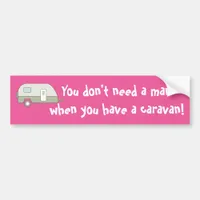 You Don't Need A Man When You Have A Caravan Bumper Sticker