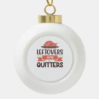 Leftovers Are For Quitters Funny Thanksgiving Quot Ceramic Ball Christmas Ornament