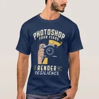 Photoshop Your Fears and Render Resilience T-Shirt