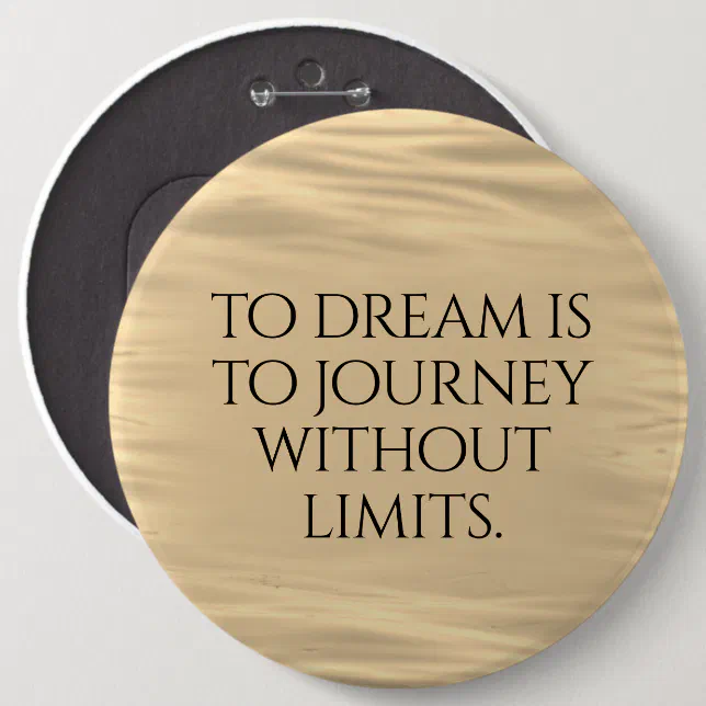 Inspirational To Dream is to Journey ... Pinback Button