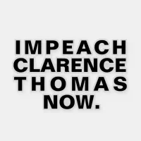 Impeach Clarence Thomas Now. Sticker