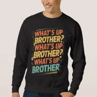 what's up brother (E) Sweatshirt