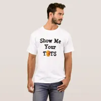 Show Me Your Tots T-Shirt