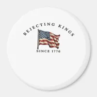Rejecting Kings Since 1776 America Magnet