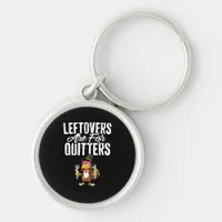Leftovers Are For Quitters Funny Thanksgiving Turk Keychain