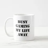 Busy Gaming My Life Away Gamer Motto Coffee Mug