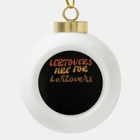 Funny Leftovers Are For Quitters Thanksgiving Esse Ceramic Ball Christmas Ornament