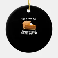 Trumpkin Pie Make Thanksgiving Great Again Funny Ceramic Ornament