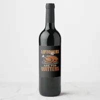 Leftovers Are For Quitters Funny Thanksgiving Dinn Wine Label