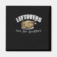 Leftovers Are For Quitters Funny Thanksgiving Nove Magnet