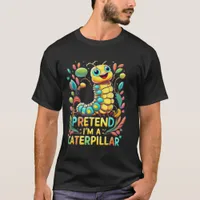 Pretend I'm A Caterpillar T-Shirt