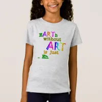 Earth Without Art Is Just Eh T-Shirt