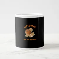 Leftovers Are For Quitters - Thanksgiving Dinner Giant Coffee Mug