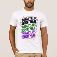 what's up brother (D) T-Shirt