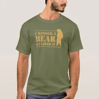 I Kissed A Bear and I Liked It Funny Quote Manly T-Shirt