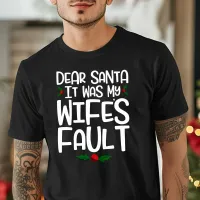 Dear Santa It Was My Wife's Fault T-Shirt