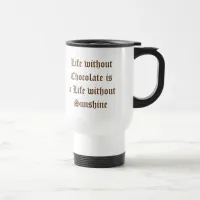 Life without Chocolate is a Life without Sunshine Travel Mug