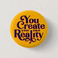 You Create Your Own Reality Pin