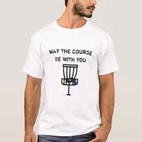 May the Course Be With You Discing Humor Shirt