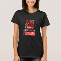 I Can Walk & I Need A Wheelchair Awareness T-Shirt