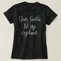 Dear Santa Let Me Explain White Script Christmas T-Shirt