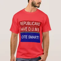 Republicans Have D.U.M.B. T-Shirt