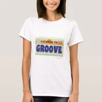 License To Groove Fun Party Motto T-Shirt