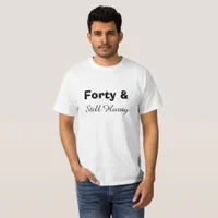 Forty & Still Horny Humorous Men's Birthday Shirt