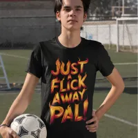 Just A Flick Away Pal! T-Shirt