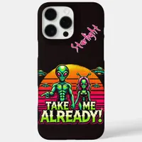 Take Me Already! Alien Adventures Here! iPhone 16 Pro Max Case