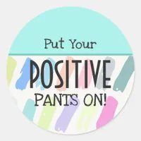 Put Your Positive Pants On Motivational Classic Round Sticker