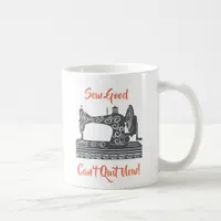 Sewing Enthusiast-Sew Good, Can’t Quit Now Coffee Mug