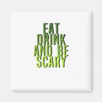 Eat Drink And Be Scary Funny Quote Magnet