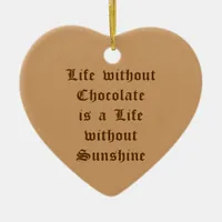 Life without Chocolate is a Life without Sunshine Ceramic Ornament