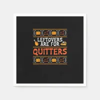 Thanksgiving Leftovers Are For Quitters Turkey Tha Napkins