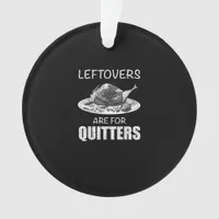 Cute Leftovers Are For Quitters Funny Thanksgiving Ornament