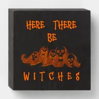 Here There Be Witches Wooden Box Sign