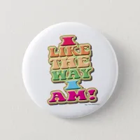 I Like the way I am! Button