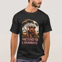 PRETEND I'M A WOBATS T-Shirt