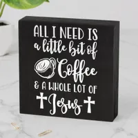 All I Need Is A Little Bit Of Coffee And Jesus Wooden Box Sign