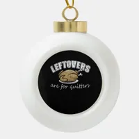 Leftovers Are For Quitters Funny Thanksgiving Nove Ceramic Ball Christmas Ornament