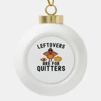 Leftovers Are For Quitters Thanksgiving Day Turkey Ceramic Ball Christmas Ornament