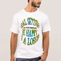 Be Happy as a Loser T-Shirt