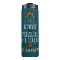 The Horror Persists, So I Had Coffee Funny Quote  Thermal Tumbler