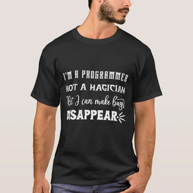 I'm a programmer, I can make bug disappear T-Shirt