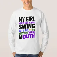 My Girl Might Not Always Swing But I Do So T-Shirt