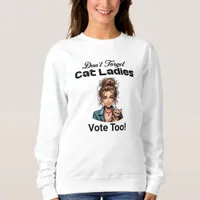 Don't Forget Cat Ladies Vote Too! Kamala 2024 Sweatshirt