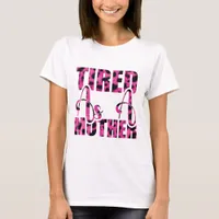 Tired As a Mother - Mother's Day T-Shirt