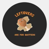 Leftovers Are For Quitters - Thanksgiving Dinner Classic Round Sticker